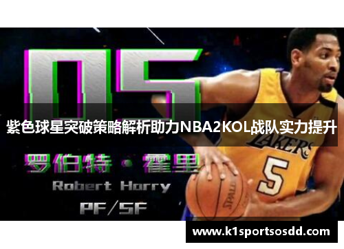 紫色球星突破策略解析助力NBA2KOL战队实力提升